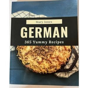 365 Yummy German Recipes: The Best Yummy German Cookbook On Earth Paperback New